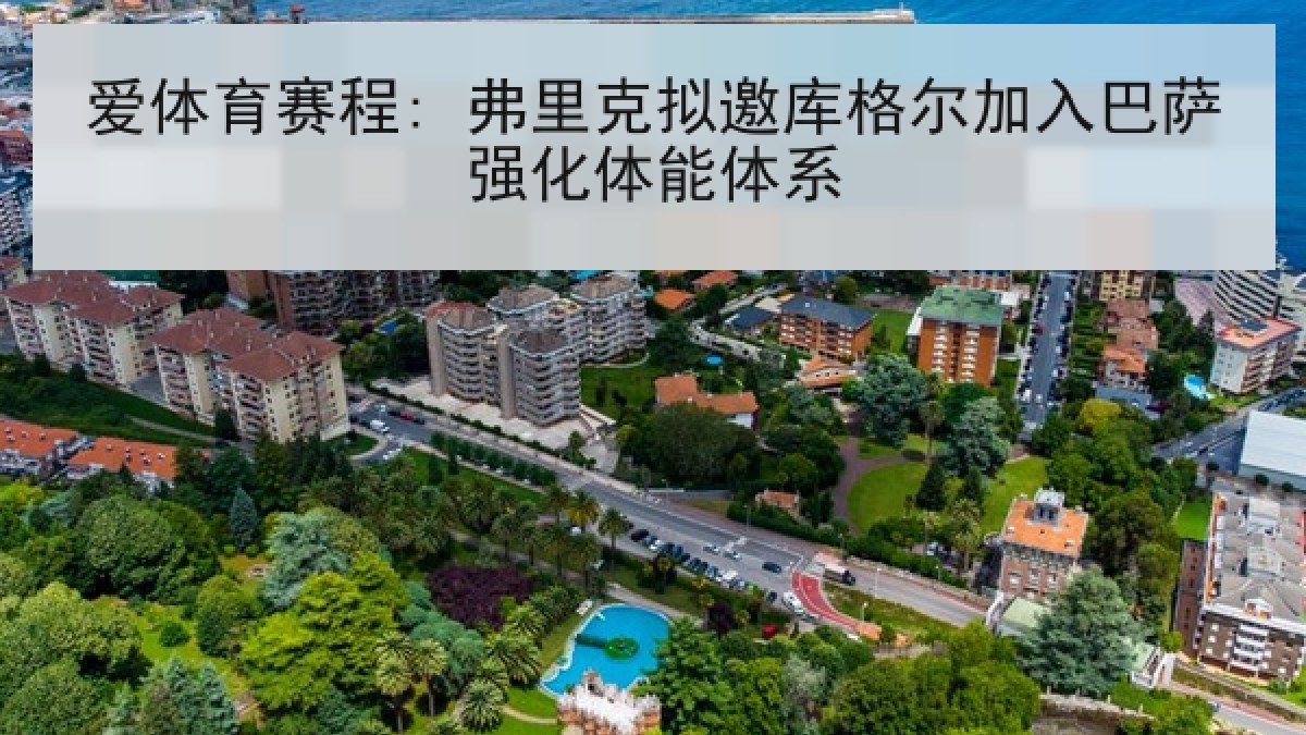 爱体育赛程: 弗里克拟邀库格尔加入巴萨强化体能体系