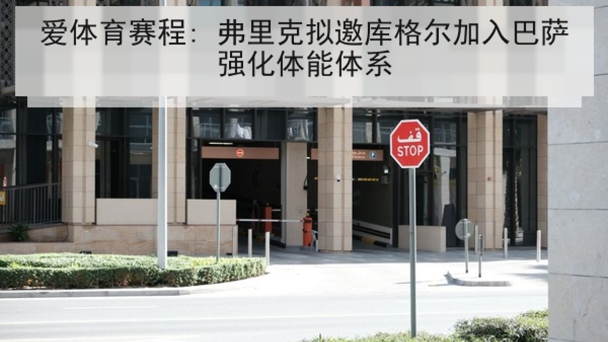 爱体育赛程: 弗里克拟邀库格尔加入巴萨强化体能体系
