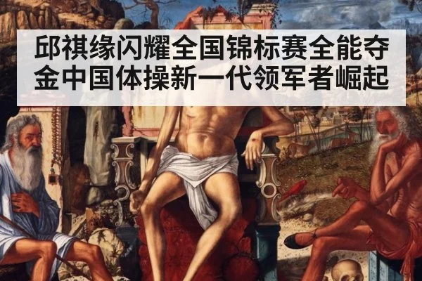 邱祺缘闪耀全国锦标赛全能夺金中国体操新一代领军者崛起