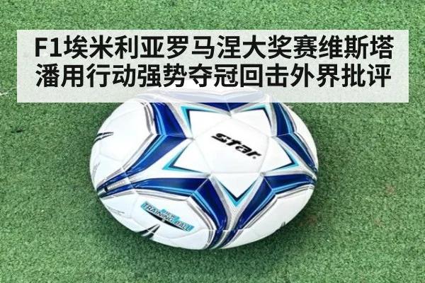 F1埃米利亚罗马涅大奖赛维斯塔潘用行动强势夺冠回击外界批评