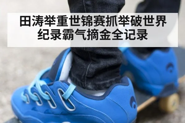 田涛举重世锦赛抓举破世界纪录霸气摘金全记录
